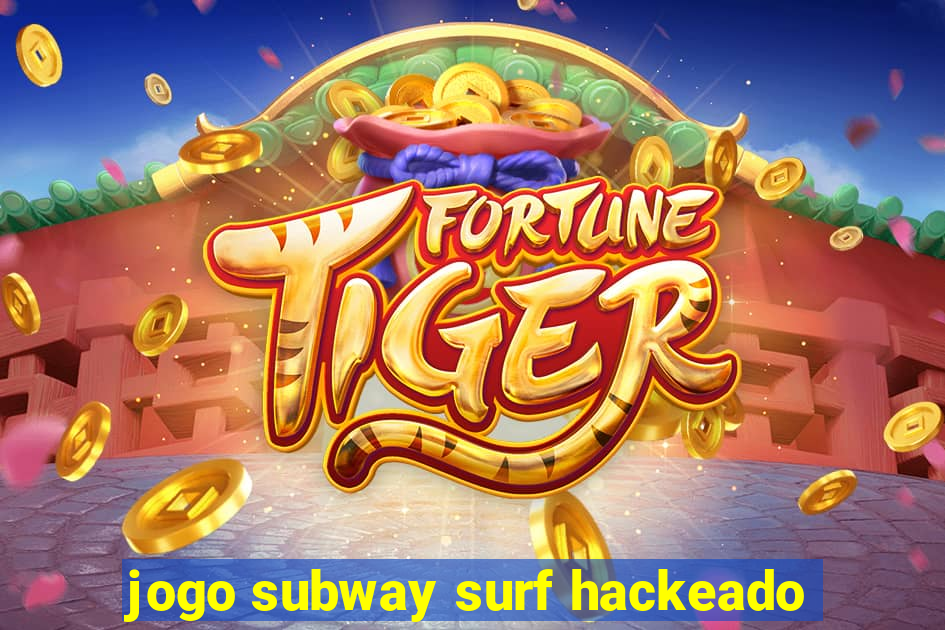 jogo subway surf hackeado